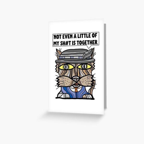 "Not even a little of my sh#t is together." Greeting Card