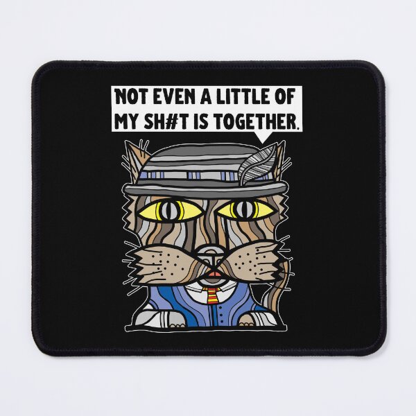 "Not even a little of my sh#t is together." Mouse Pad