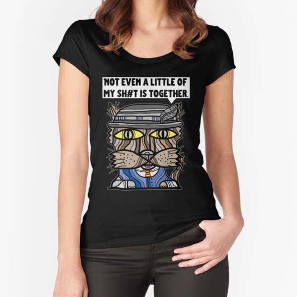 "Not even a little of my sh#t is together." Fitted Scoop T-Shirt