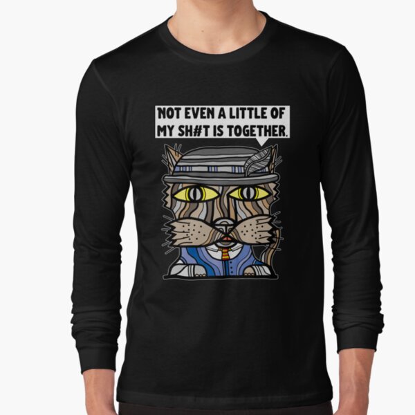 "Not even a little of my sh#t is together." Long Sleeve T-Shirt