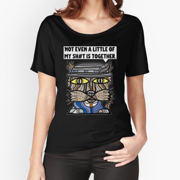 "Not even a little of my sh#t is together." Relaxed Fit T-Shirt