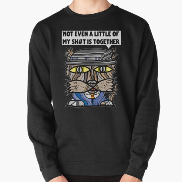 "Not even a little of my sh#t is together." Pullover Sweatshirt