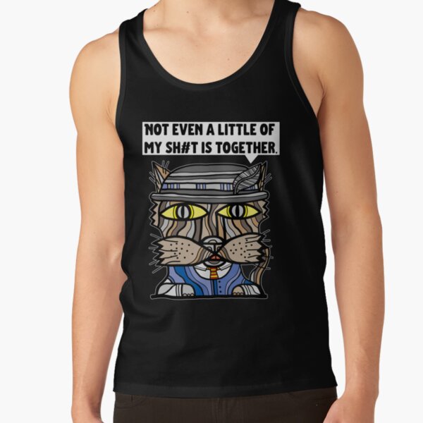 "Not even a little of my sh#t is together." Tank Top