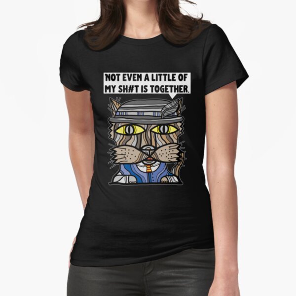 "Not even a little of my sh#t is together." Fitted T-Shirt