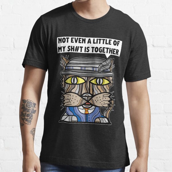 "Not even a little of my sh#t is together." Essential T-Shirt