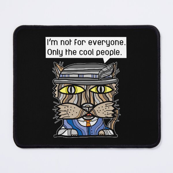 "I'm not for everyone. Only the cool people." Mouse Pad