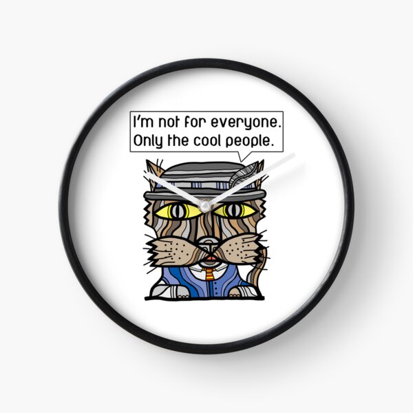 "I'm not for everyone. Only the cool people." Clock