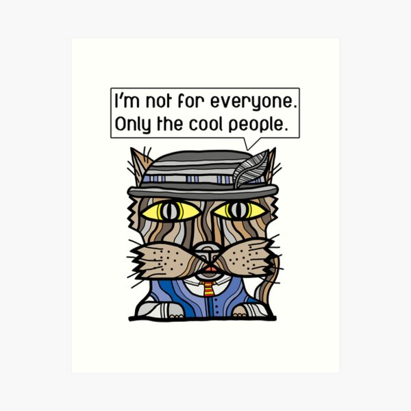 "I'm not for everyone. Only the cool people." Art Print