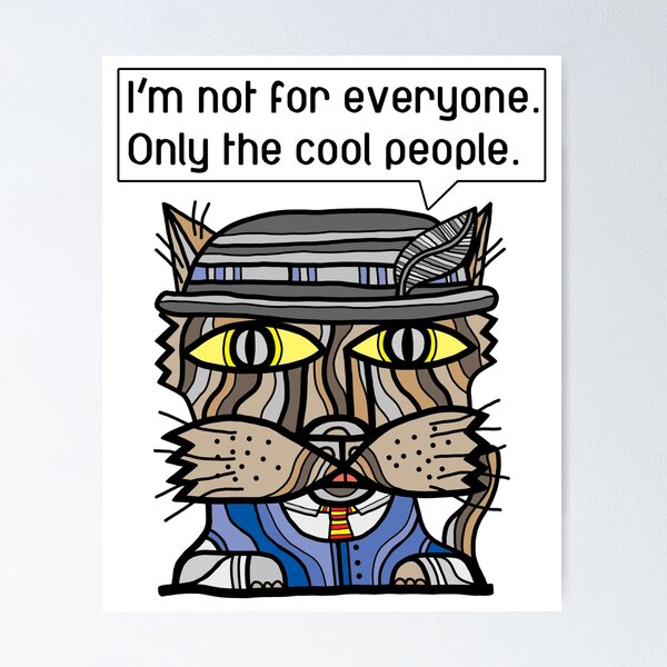 "I'm not for everyone. Only the cool people." Poster