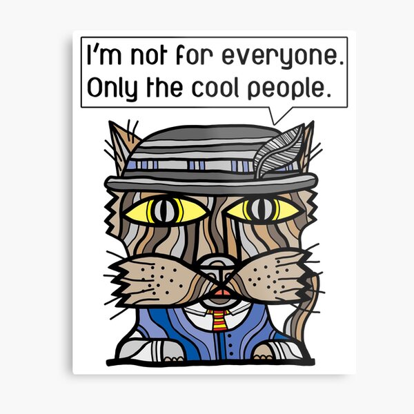 "I'm not for everyone. Only the cool people." Metal Print