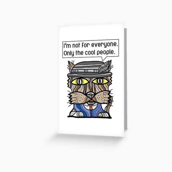 "I'm not for everyone. Only the cool people." Greeting Card