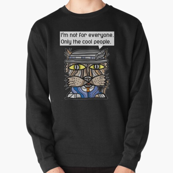 "I'm not for everyone. Only the cool people." Pullover Sweatshirt