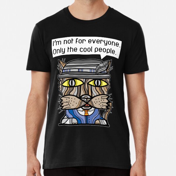 "I'm not for everyone. Only the cool people." Premium T-Shirt
