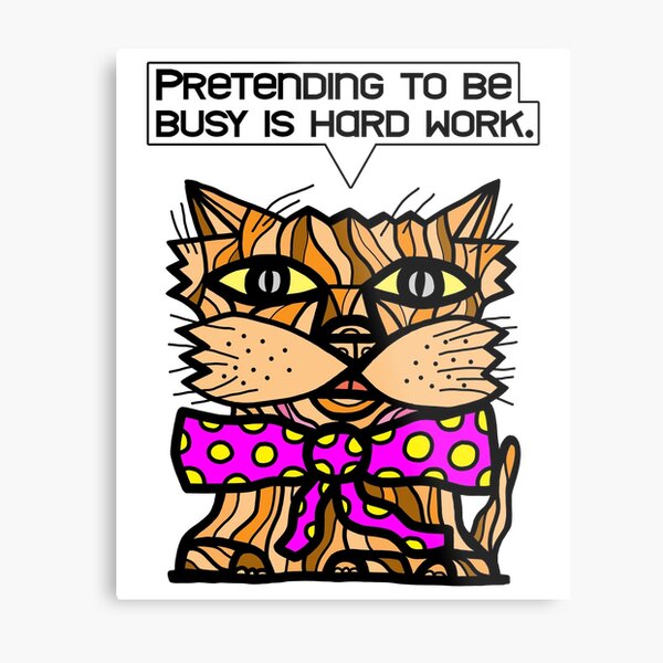 "Pretending to be busy is hard work." Metal Print