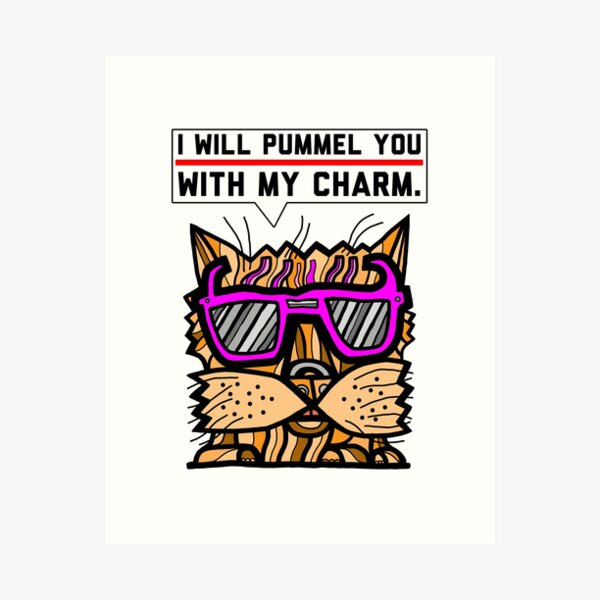 "I will pummel you with my charm." Art Print