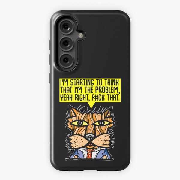 "I'm starting to think that I'm the problem, yeah right, f#ck that." Samsung Galaxy Tough Case