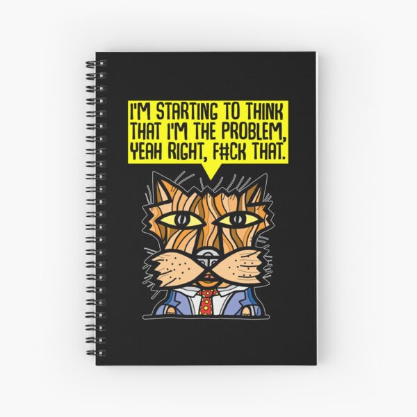 "I'm starting to think that I'm the problem, yeah right, f#ck that." Spiral Notebook