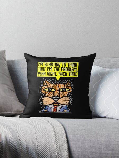 "I'm starting to think that I'm the problem, yeah right, f#ck that." Throw Pillow