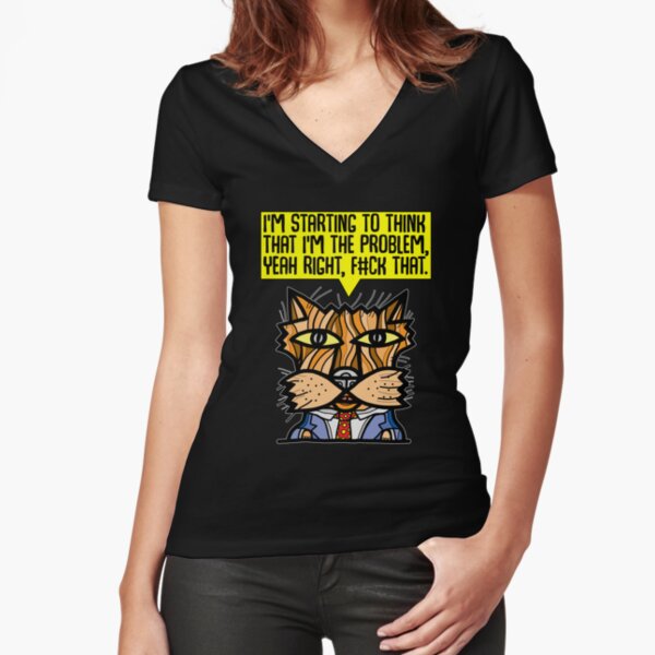 "I'm starting to think that I'm the problem, yeah right, f#ck that." Fitted V-Neck T-Shirt