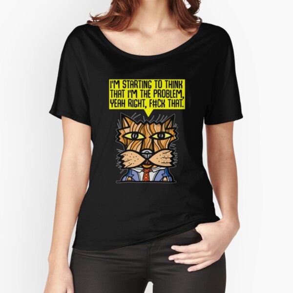 "I'm starting to think that I'm the problem, yeah right, f#ck that." Relaxed Fit T-Shirt