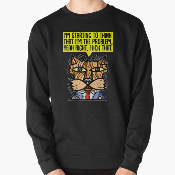 "I'm starting to think that I'm the problem, yeah right, f#ck that." Pullover Sweatshirt