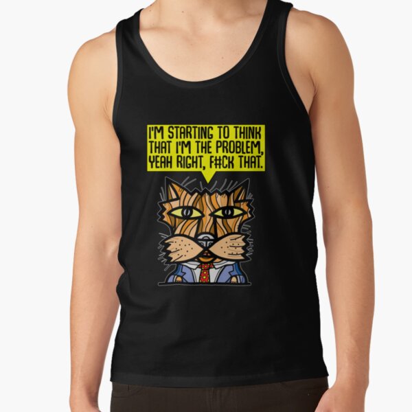 "I'm starting to think that I'm the problem, yeah right, f#ck that." Tank Top