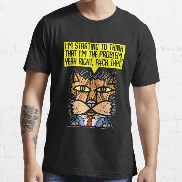 "I'm starting to think that I'm the problem, yeah right, f#ck that." Essential T-Shirt