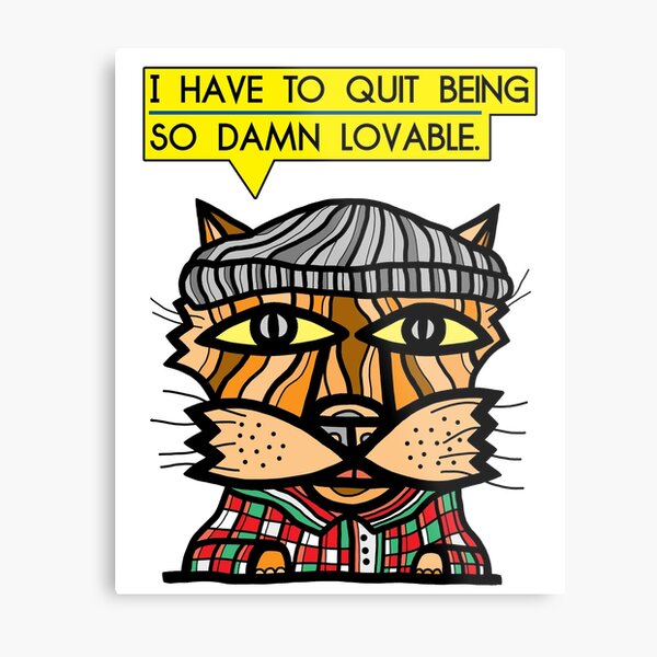 "I have to quit being so damn lovable." Metal Print