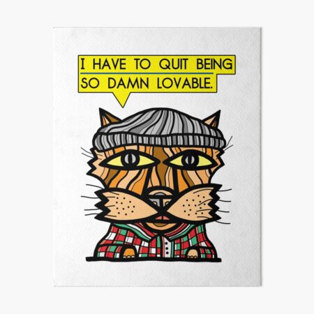 "I have to quit being so damn lovable." Art Board Print