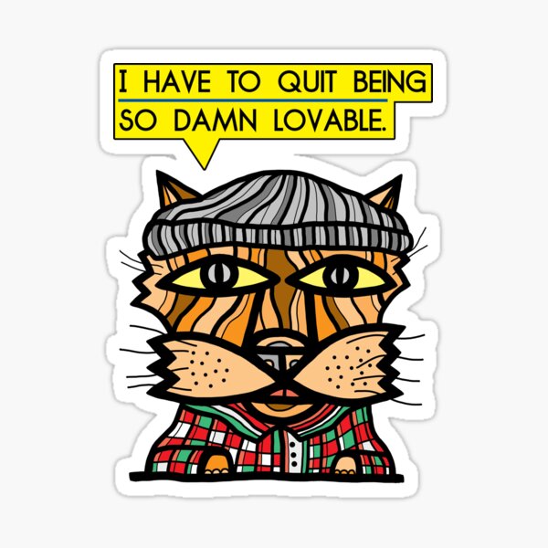 "I have to quit being so damn lovable." Sticker