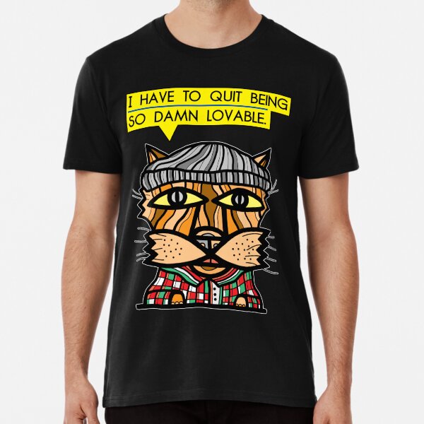 "I have to quit being so damn lovable." Premium T-Shirt