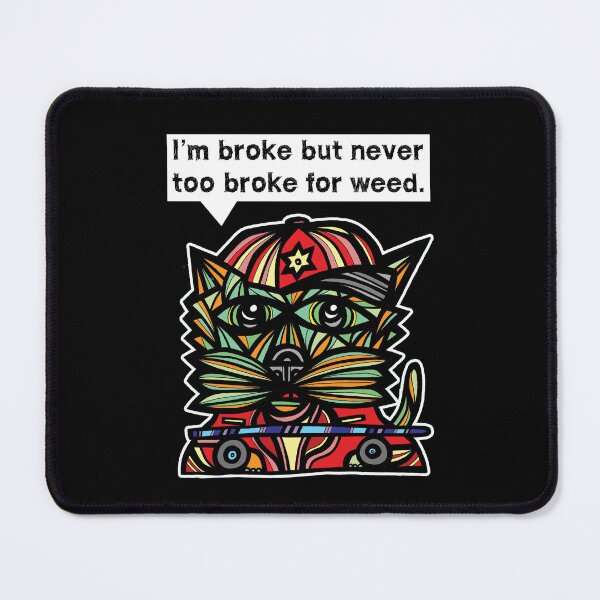 "I'm broke but never too broke for weed." Mouse Pad