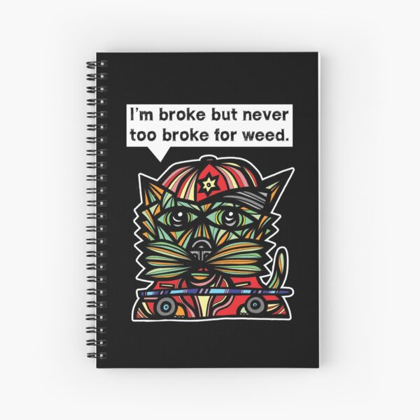 "I'm broke but never too broke for weed." Spiral Notebook