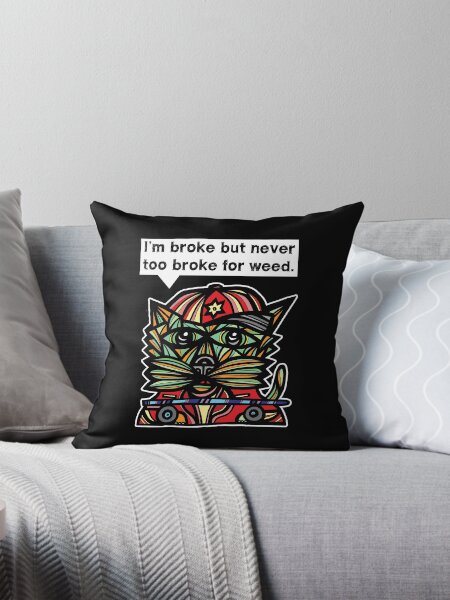 "I'm broke but never too broke for weed." Throw Pillow