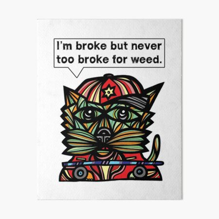 "I'm broke but never too broke for weed." Art Board Print