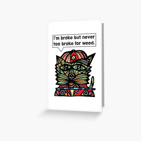 "I'm broke but never too broke for weed." Greeting Card