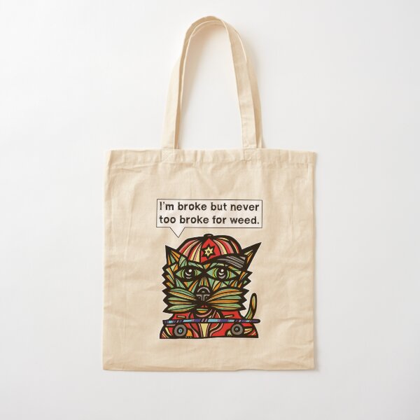 "I'm broke but never too broke for weed." Cotton Tote Bag