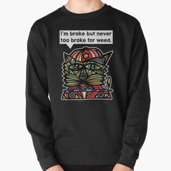 "I'm broke but never too broke for weed." Pullover Sweatshirt