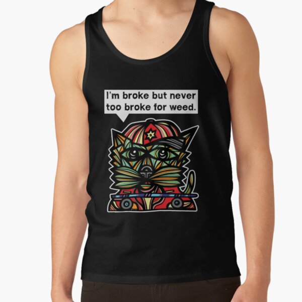 "I'm broke but never too broke for weed." Tank Top