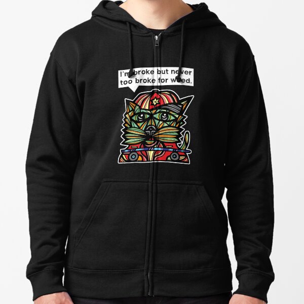 "I'm broke but never too broke for weed." Zipped Hoodie