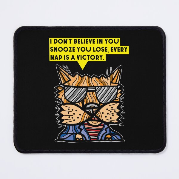 "I don't believe in you snooze you lose, every nap is a victory." Mouse Pad