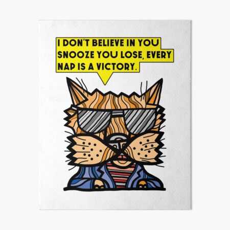 "I don't believe in you snooze you lose, every nap is a victory." Art Board Print