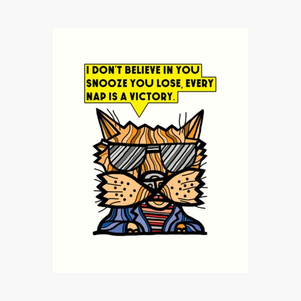 "I don't believe in you snooze you lose, every nap is a victory." Art Print