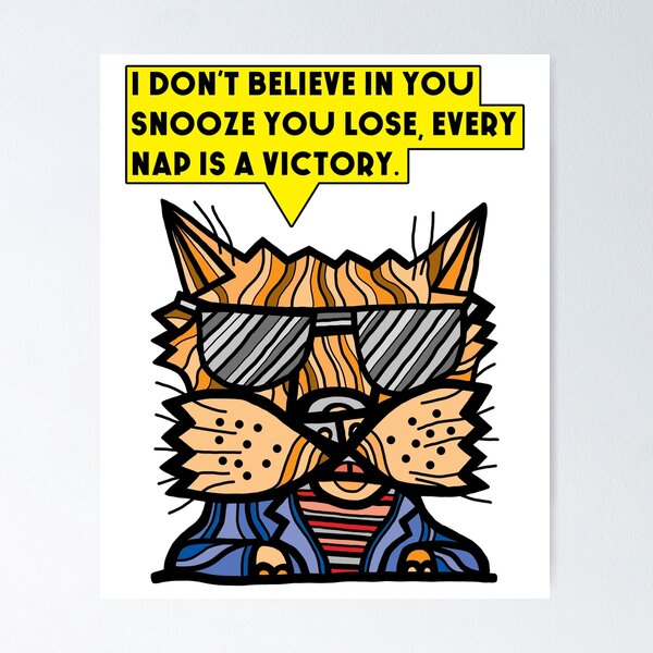 "I don't believe in you snooze you lose, every nap is a victory." Poster