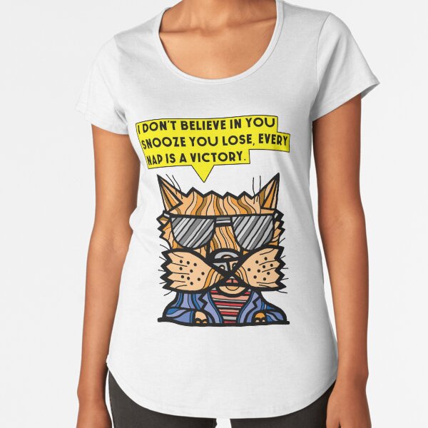 "I don't believe in you snooze you lose, every nap is a victory." Premium Scoop T-Shirt