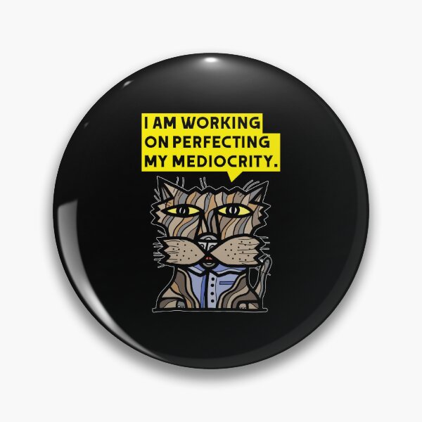 "I am working on perfecting my mediocrity." Pin