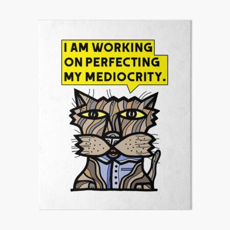 "I am working on perfecting my mediocrity." Art Board Print