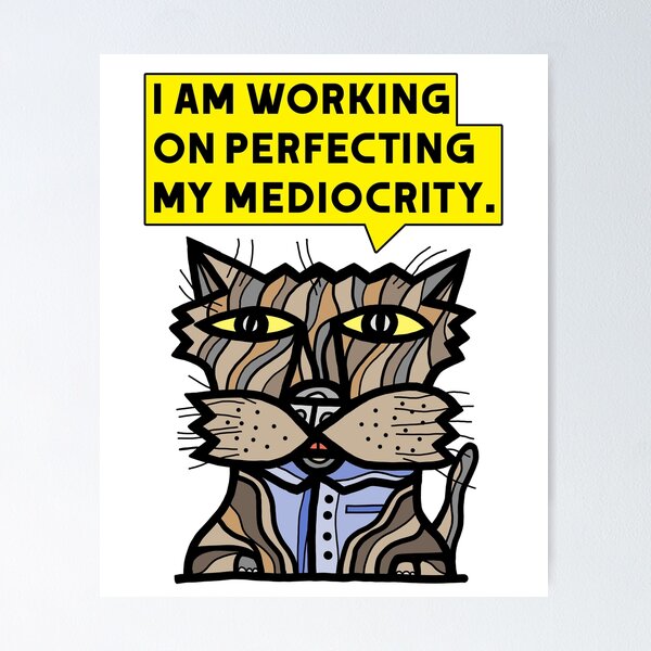 "I am working on perfecting my mediocrity." Poster