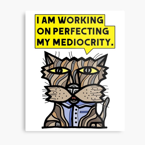 "I am working on perfecting my mediocrity." Metal Print