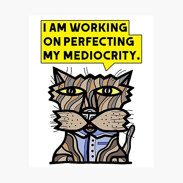 "I am working on perfecting my mediocrity." Photographic Print